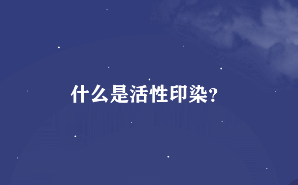 什么是活性印染？