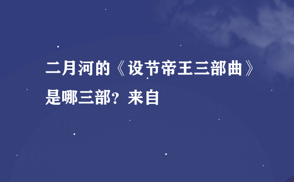 二月河的《设节帝王三部曲》是哪三部？来自