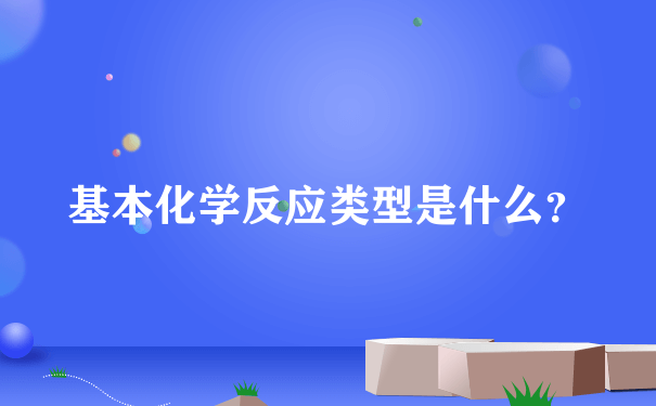 基本化学反应类型是什么？