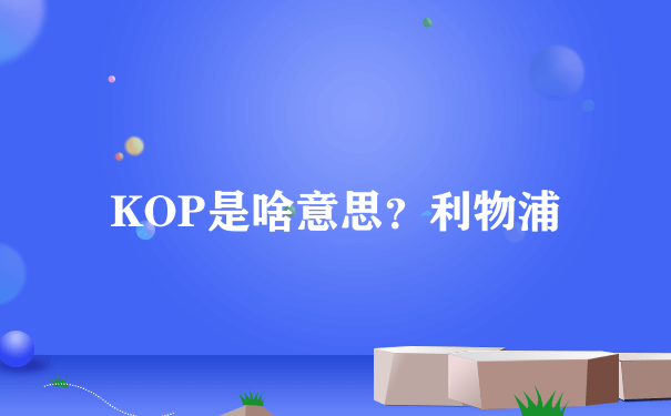 KOP是啥意思？利物浦