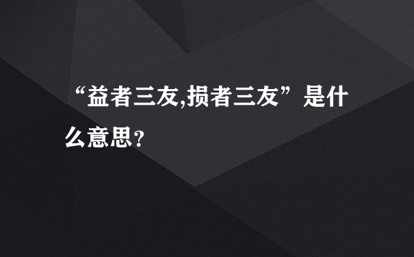 “益者三友,损者三友”是什么意思？