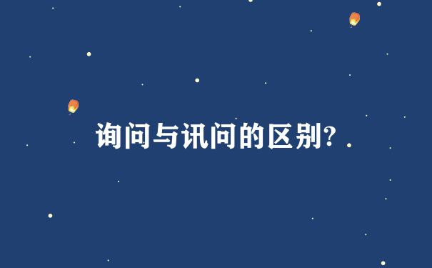 询问与讯问的区别?