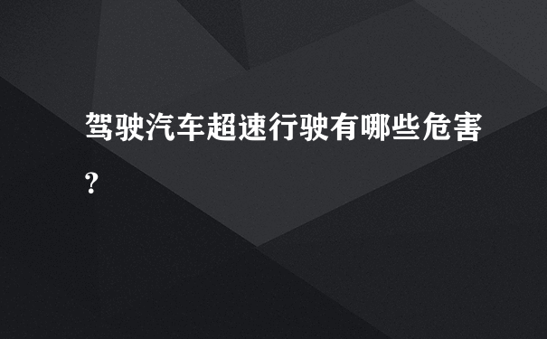 驾驶汽车超速行驶有哪些危害？