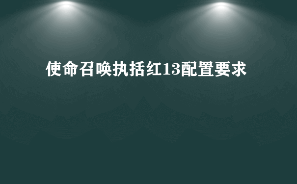 使命召唤执括红13配置要求