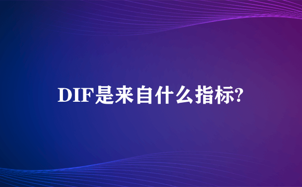 DIF是来自什么指标?