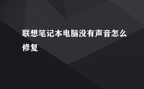 联想笔记本电脑没有声音怎么修复