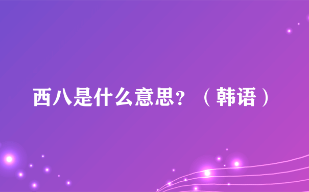 西八是什么意思？（韩语）