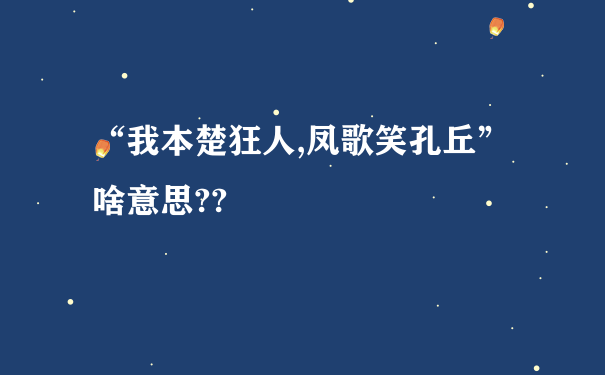 “我本楚狂人,凤歌笑孔丘”啥意思??