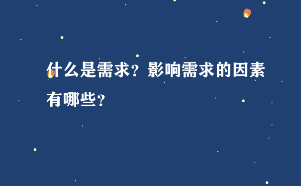 什么是需求？影响需求的因素有哪些？