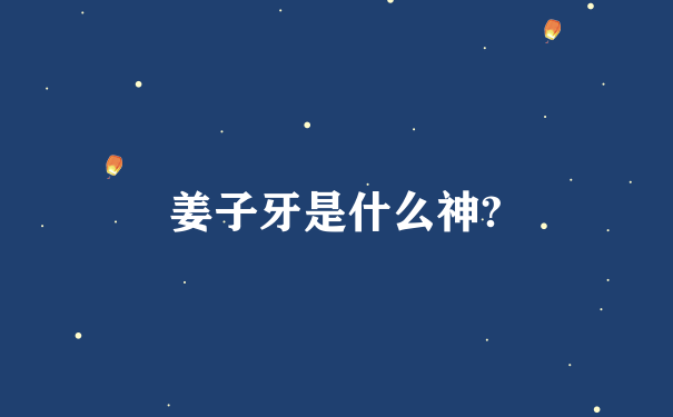 姜子牙是什么神?