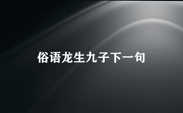 俗语龙生九子下一句