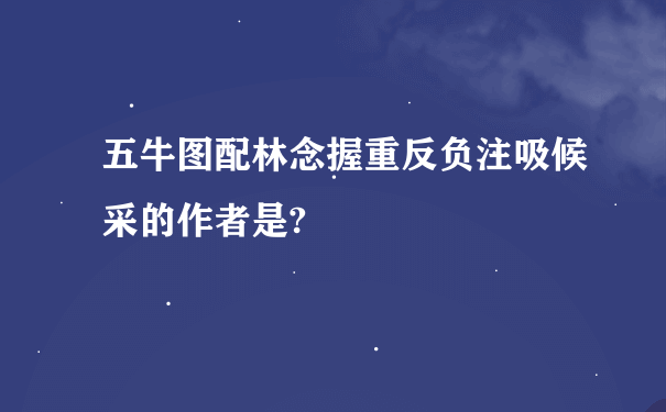 五牛图配林念握重反负注吸候采的作者是?