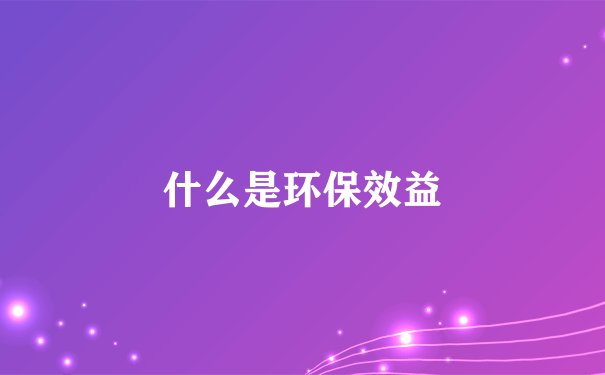 什么是环保效益