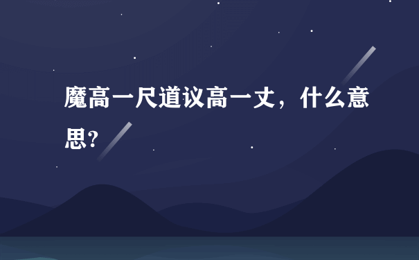 魔高一尺道议高一丈，什么意思?