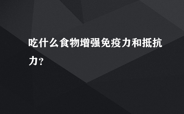 吃什么食物增强免疫力和抵抗力？