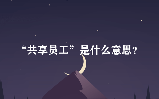 “共享员工”是什么意思？