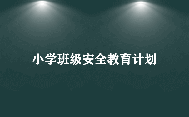 小学班级安全教育计划