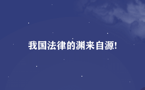 我国法律的渊来自源!