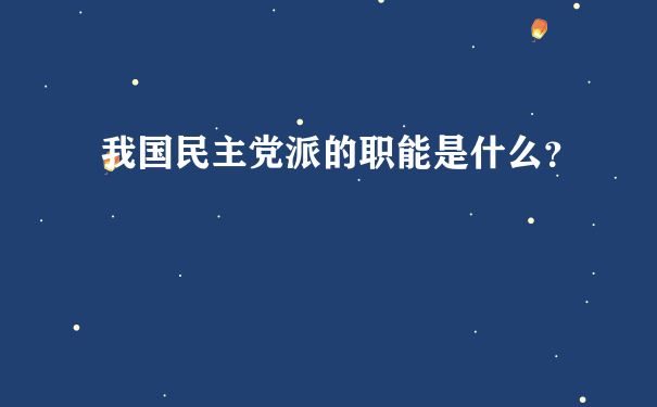 我国民主党派的职能是什么？