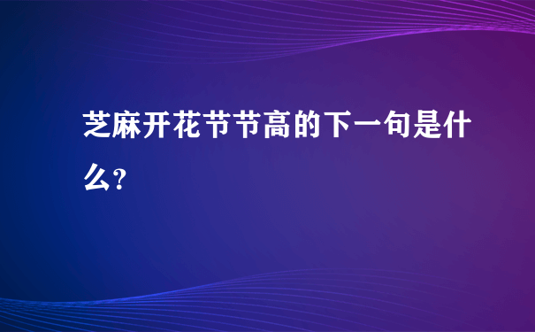 芝麻开花节节高的下一句是什么？