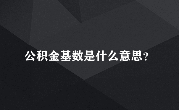 公积金基数是什么意思？