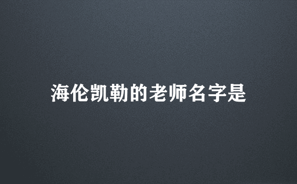 海伦凯勒的老师名字是