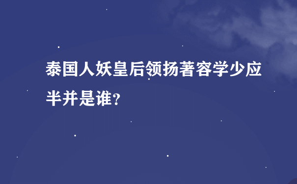 泰国人妖皇后领扬著容学少应半并是谁？