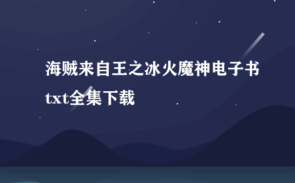 海贼来自王之冰火魔神电子书txt全集下载