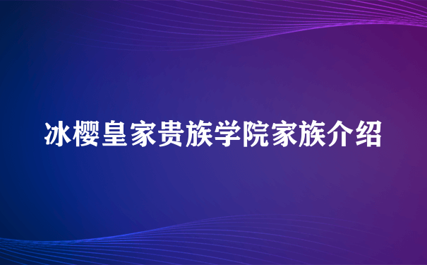 冰樱皇家贵族学院家族介绍