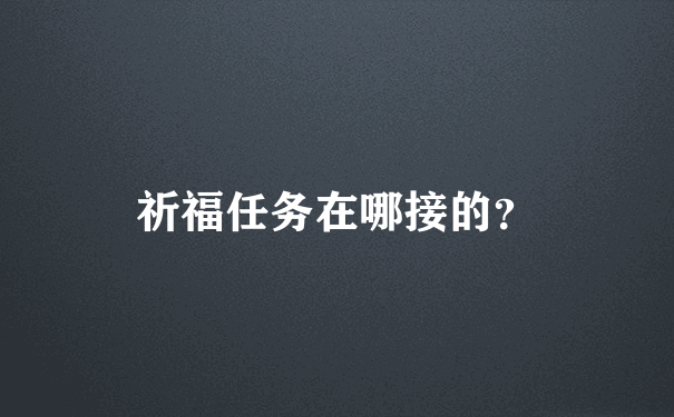 祈福任务在哪接的？