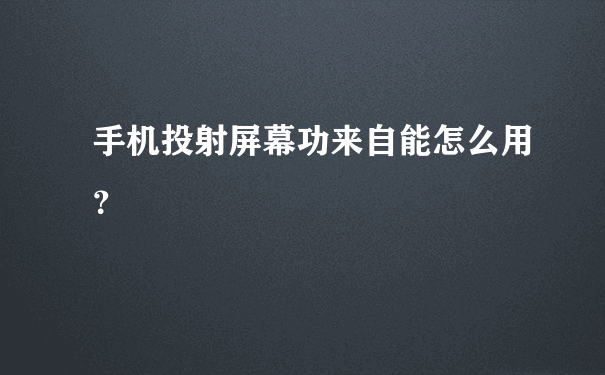 手机投射屏幕功来自能怎么用？