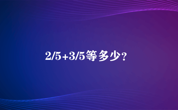 2/5+3/5等多少？