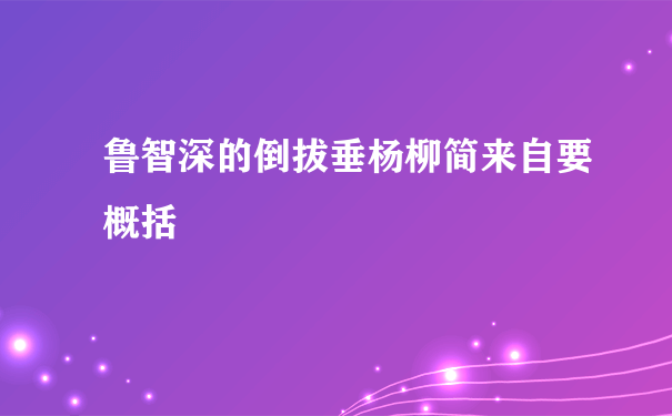 鲁智深的倒拔垂杨柳简来自要概括