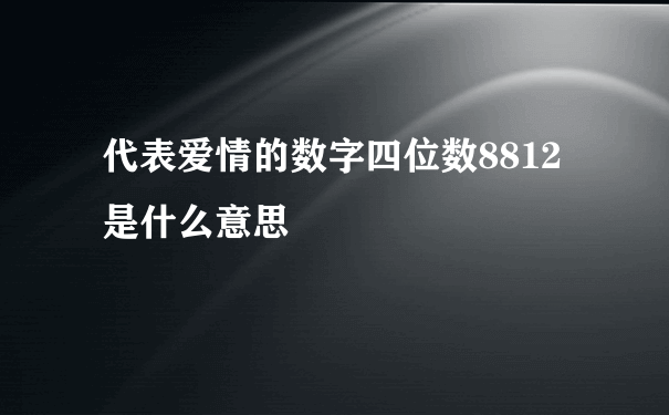 代表爱情的数字四位数8812是什么意思