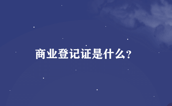 商业登记证是什么？