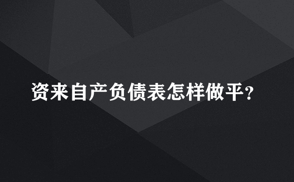 资来自产负债表怎样做平？