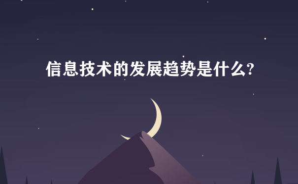 信息技术的发展趋势是什么?