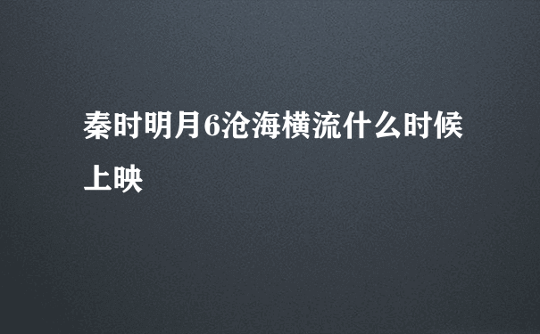 秦时明月6沧海横流什么时候上映