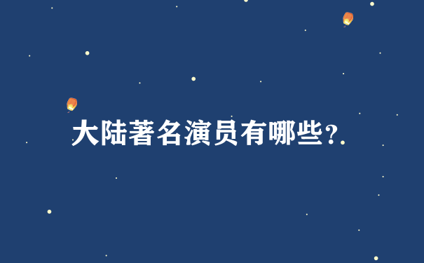 大陆著名演员有哪些？