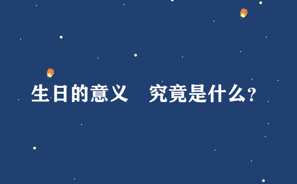 生日的意义 究竟是什么？