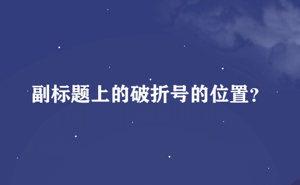 副标题上的破折号的位置？