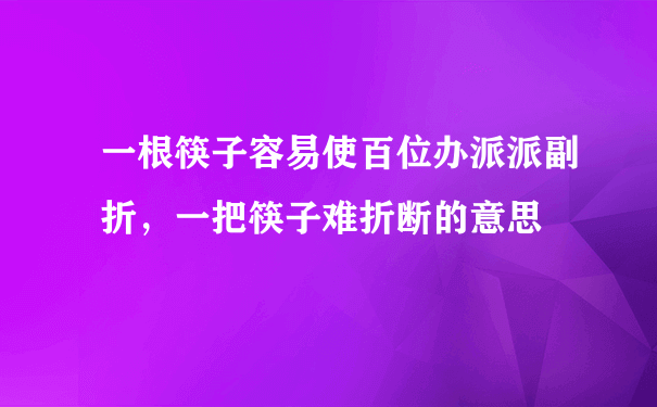 一根筷子容易使百位办派派副折，一把筷子难折断的意思