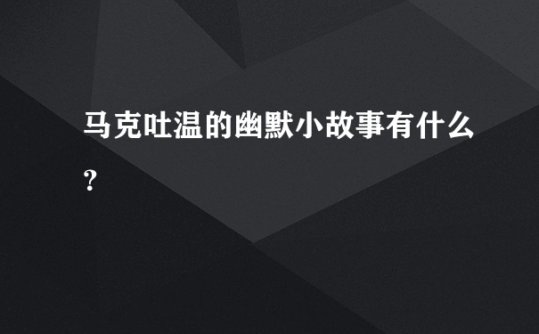 马克吐温的幽默小故事有什么？