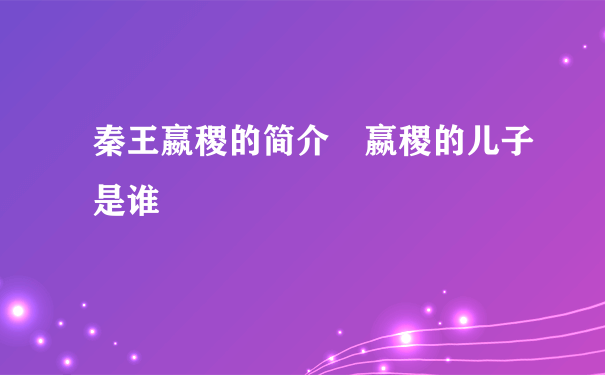 秦王嬴稷的简介 嬴稷的儿子是谁