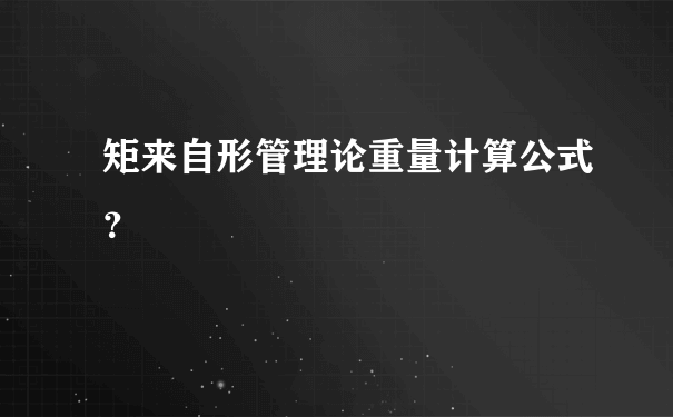 矩来自形管理论重量计算公式？