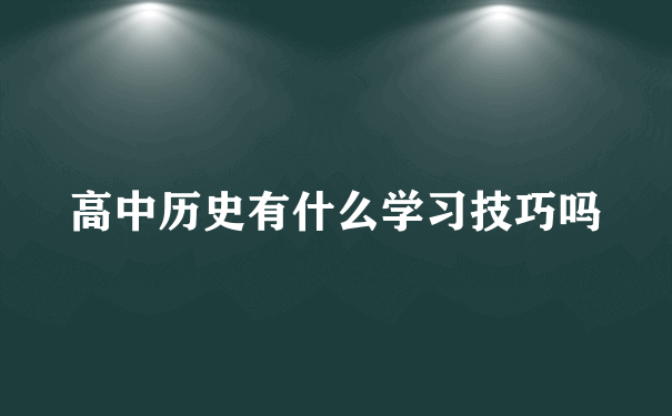 高中历史有什么学习技巧吗