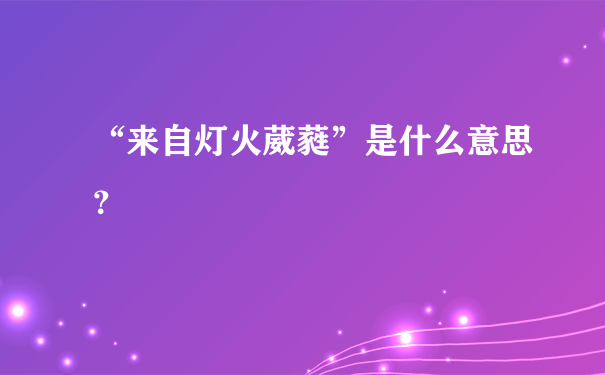 “来自灯火葳蕤”是什么意思？