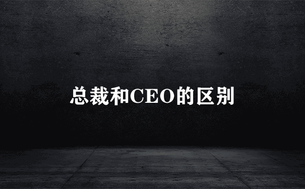 总裁和CEO的区别