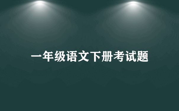 一年级语文下册考试题