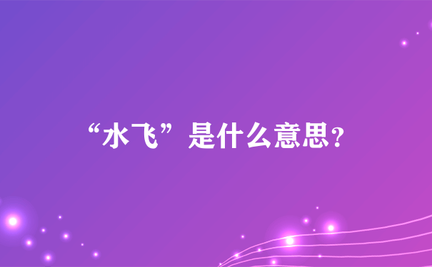 “水飞”是什么意思？